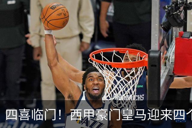 四喜临门！西甲豪门皇马迎来四个好消息，穆里尼奥季前备战正式开启