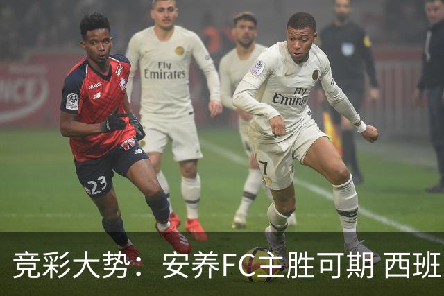 竞彩大势：安养FC主胜可期 西班牙常规时间赢球