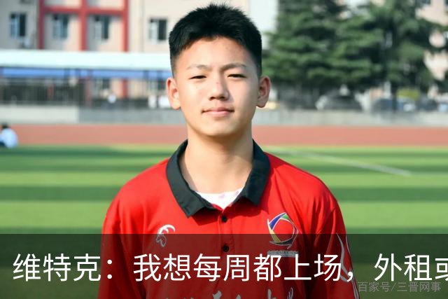维特克：我想每周都上场，外租或者永久转会离开都愿意考虑