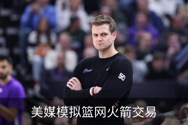 美媒模拟篮网火箭交易