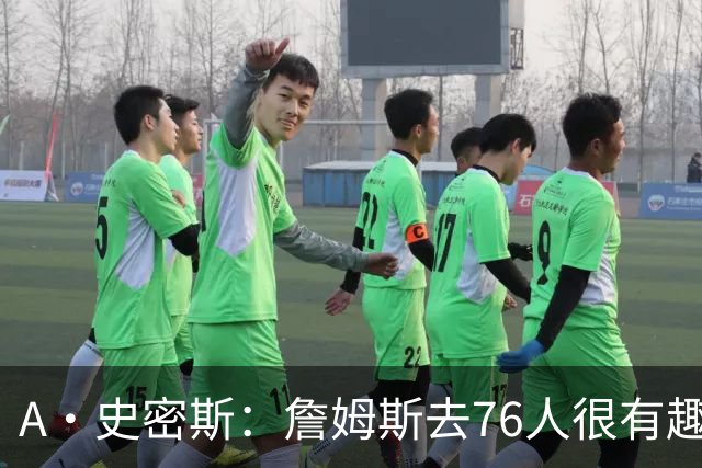 A·史密斯：詹姆斯去76人很有趣 但去尼克斯能让他赚得盆满钵满